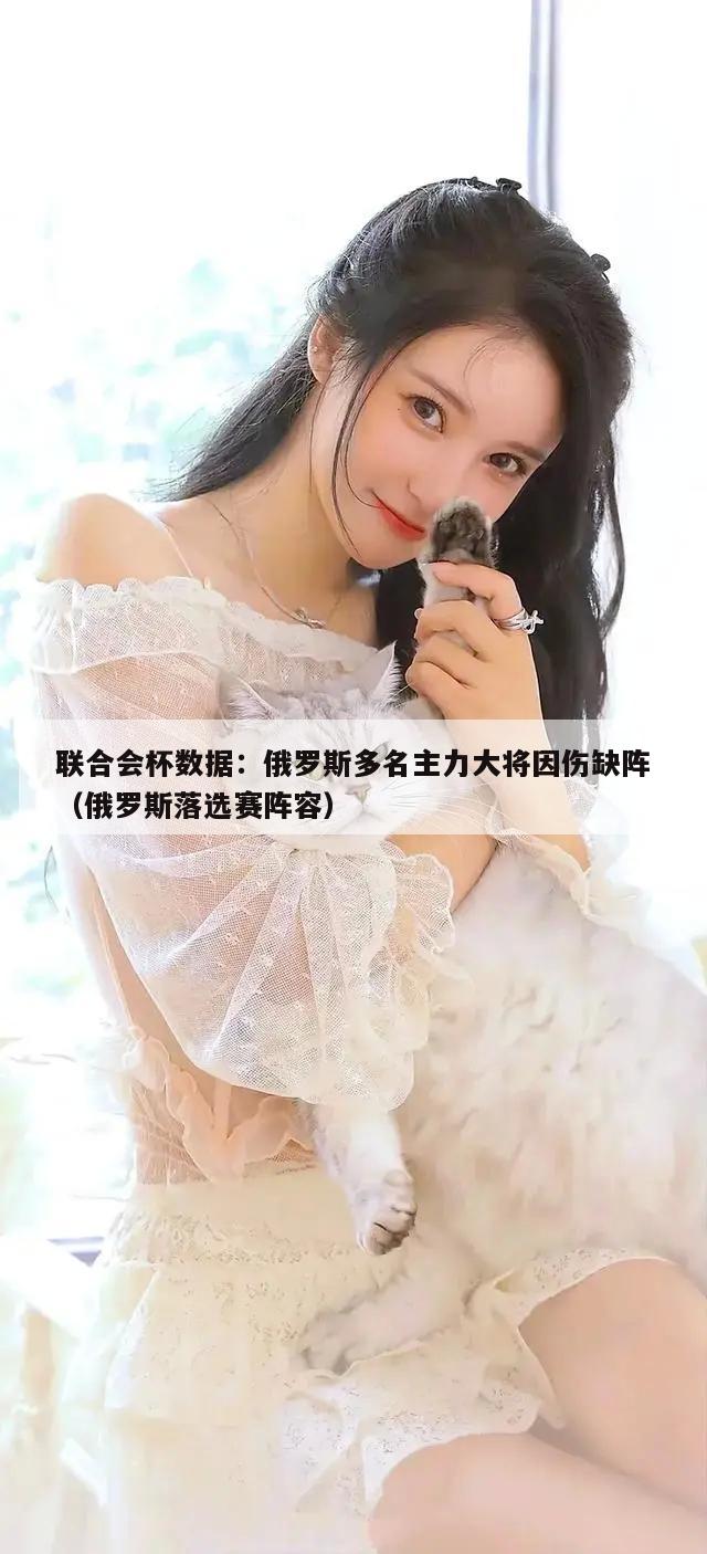 联合会杯数据：俄罗斯多名主力大将因伤缺阵（俄罗斯落选赛阵容）  第1张