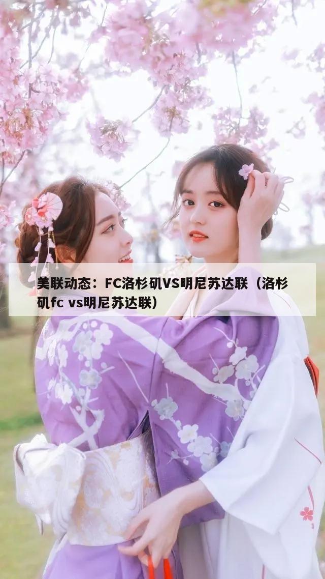 美联动态：FC洛杉矶VS明尼苏达联（洛杉矶fc vs明尼苏达联）