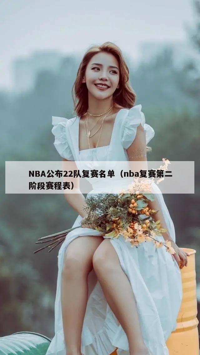 NBA公布22队复赛名单（nba复赛第二阶段赛程表）  第1张